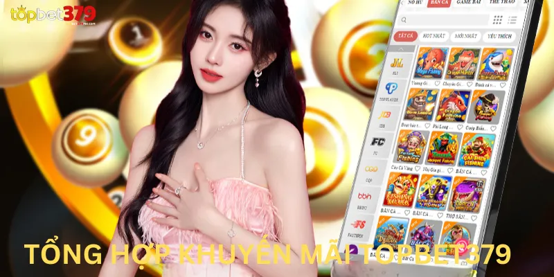 Top Các Khuyến Mãi Topbet379 Được Nhiều Anh Em Săn Đón Tổng hợp khuyến mãi Topbet379 được săn đón nhất