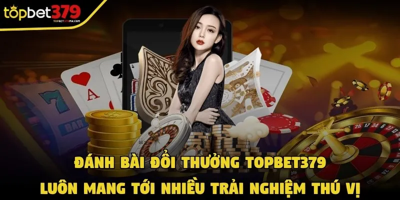 Đánh bài đổi thưởng luôn mang tới nhiều trải nghiệm thú vị