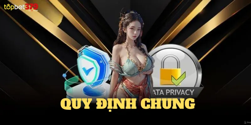 Chính Sách Bảo Mật Topbet379 Quy định chung về chính sách bảo mật Topbet379